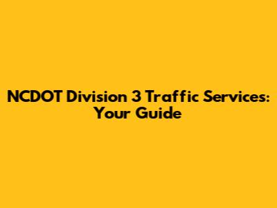 NCDOT Division 3 Traffic Services: Your Guide