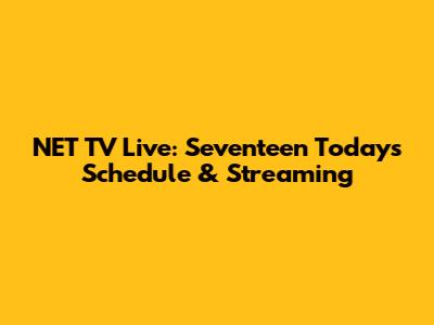 NET TV Live: Seventeen Today's Schedule & Streaming