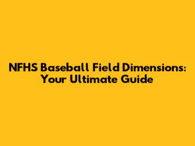 NFHS Baseball Field Dimensions: Your Ultimate Guide