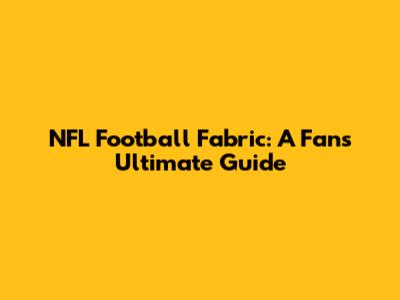 NFL Football Fabric: A Fan's Ultimate Guide