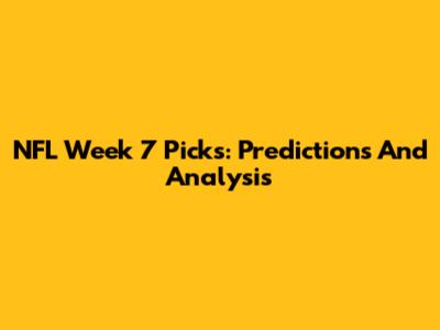 NFL Week 7 Picks: Predictions And Analysis