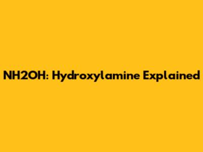 NH2OH: Hydroxylamine Explained