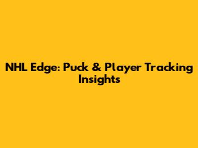 NHL Edge: Puck & Player Tracking Insights