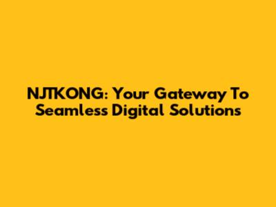 NJTKONG: Your Gateway To Seamless Digital Solutions