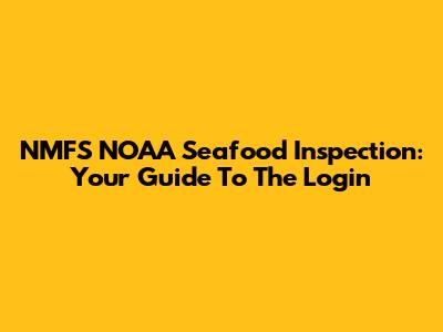 NMFS NOAA Seafood Inspection: Your Guide To The Login