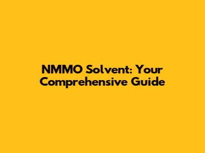 NMMO Solvent: Your Comprehensive Guide