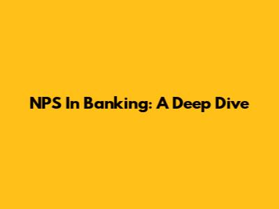 NPS In Banking: A Deep Dive