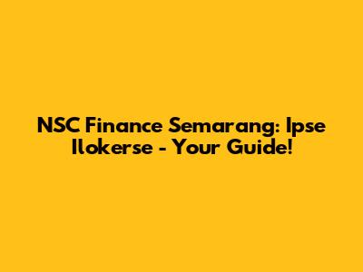 NSC Finance Semarang: Ipse Ilokerse - Your Guide!