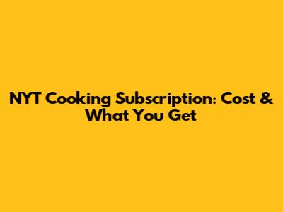 NYT Cooking Subscription: Cost & What You Get