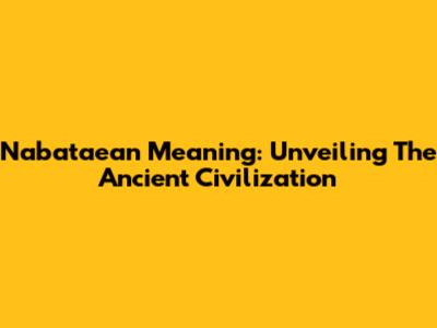Nabataean Meaning: Unveiling The Ancient Civilization