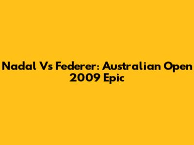 Nadal Vs Federer: Australian Open 2009 Epic