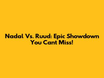 Nadal Vs. Ruud: Epic Showdown You Can't Miss!