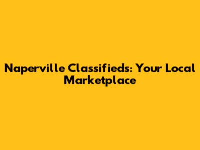 Naperville Classifieds: Your Local Marketplace