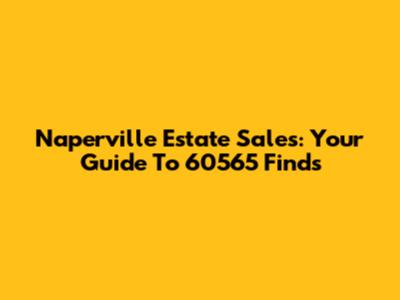 Naperville Estate Sales: Your Guide To 60565 Finds