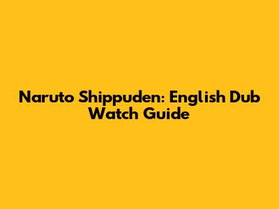 Naruto Shippuden: English Dub Watch Guide