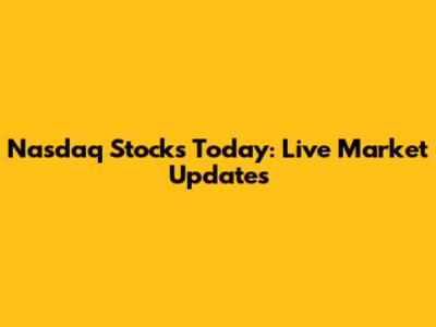 Nasdaq Stocks Today: Live Market Updates