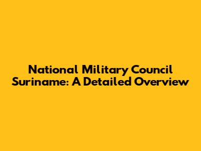 National Military Council Suriname: A Detailed Overview