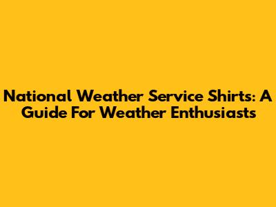 National Weather Service Shirts: A Guide For Weather Enthusiasts