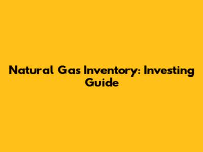 Natural Gas Inventory: Investing Guide