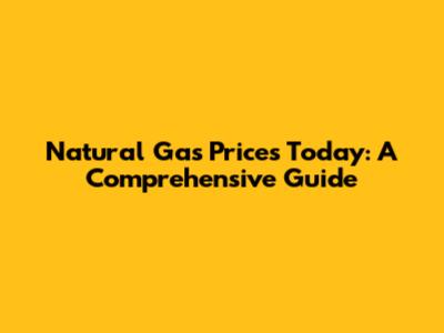 Natural Gas Prices Today: A Comprehensive Guide