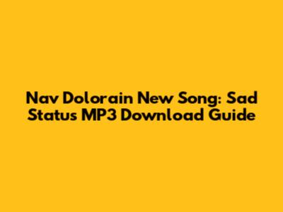 Nav Dolorain New Song: Sad Status MP3 Download Guide
