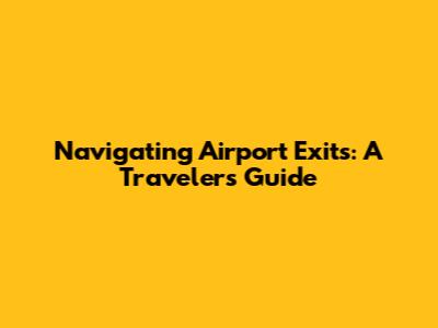 Navigating Airport Exits: A Traveler's Guide