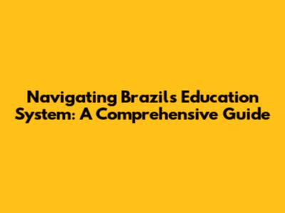 Navigating Brazil's Education System: A Comprehensive Guide