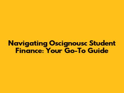 Navigating Oscignousc Student Finance: Your Go-To Guide