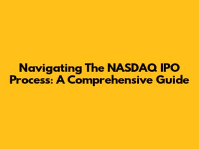 Navigating The NASDAQ IPO Process: A Comprehensive Guide