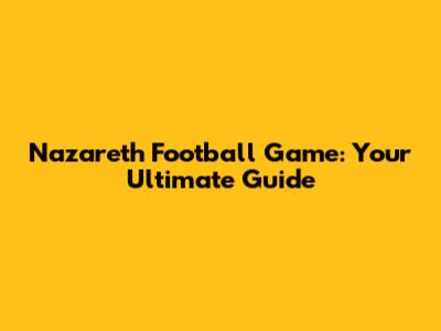 Nazareth Football Game: Your Ultimate Guide