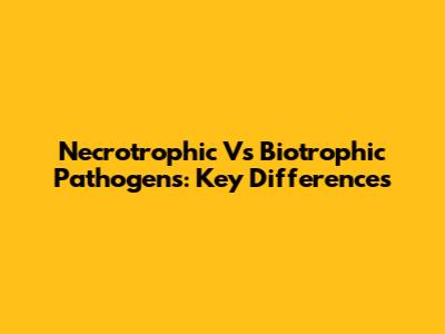 Necrotrophic Vs Biotrophic Pathogens: Key Differences