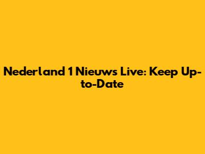 Nederland 1 Nieuws Live: Keep Up-to-Date