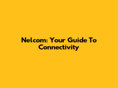 Nelcom: Your Guide To Connectivity
