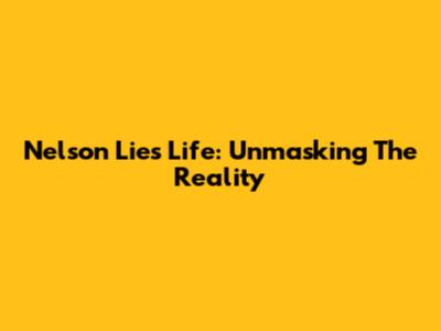 Nelson Lie's Life: Unmasking The Reality