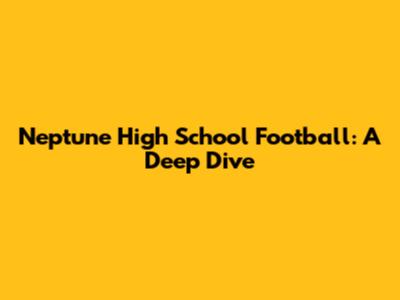 Neptune High School Football: A Deep Dive