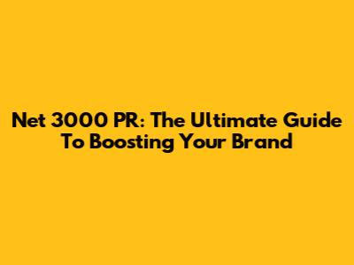 Net 3000 PR: The Ultimate Guide To Boosting Your Brand