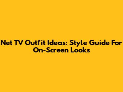 Net TV Outfit Ideas: Style Guide For On-Screen Looks