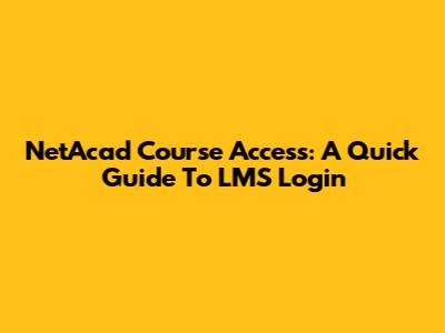 NetAcad Course Access: A Quick Guide To LMS Login