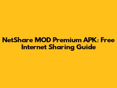 NetShare MOD Premium APK: Free Internet Sharing Guide