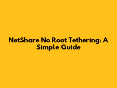 NetShare No Root Tethering: A Simple Guide
