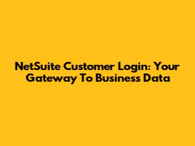 NetSuite Customer Login: Your Gateway To Business Data