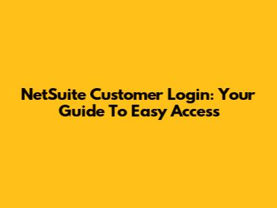 NetSuite Customer Login: Your Guide To Easy Access
