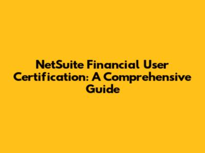 NetSuite Financial User Certification: A Comprehensive Guide