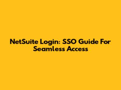 NetSuite Login: SSO Guide For Seamless Access