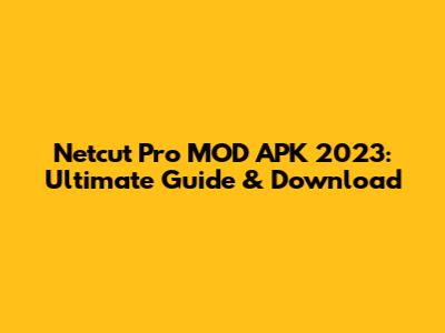 Netcut Pro MOD APK 2023: Ultimate Guide & Download