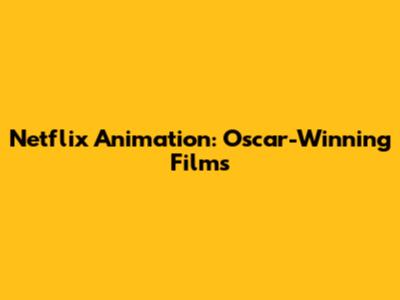 Netflix Animation: Oscar-Winning Films