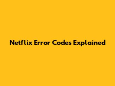 Netflix Error Codes Explained