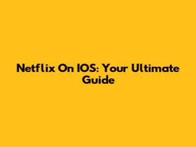Netflix On IOS: Your Ultimate Guide
