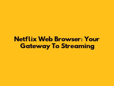 Netflix Web Browser: Your Gateway To Streaming