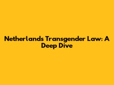Netherlands' Transgender Law: A Deep Dive